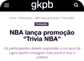 Notícia da GKPB: NBA lança promoção 'Trivia NBA'. Os participantes devem responder a um quiz da Liga e quem conseguir mais pontos leva o prêmio.